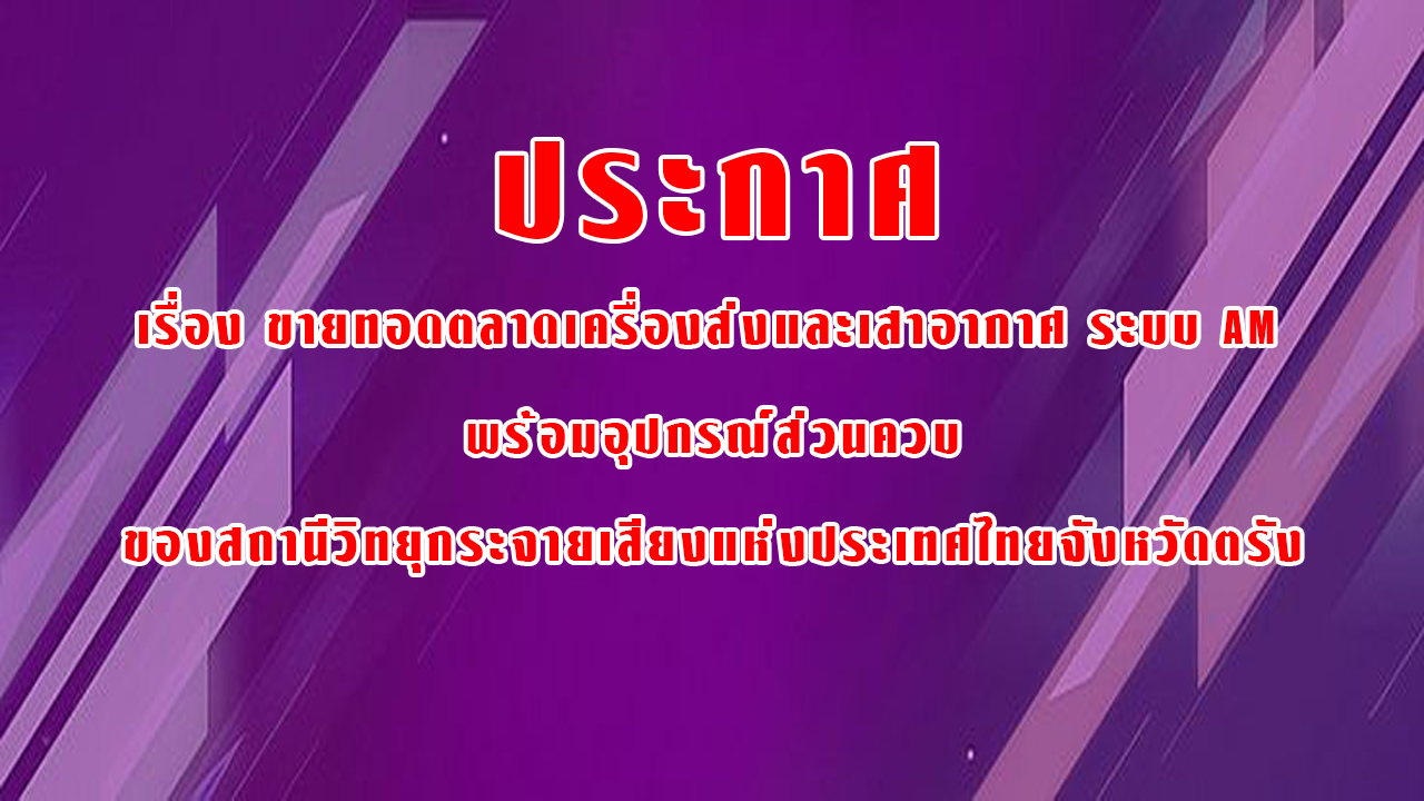 ประกาศ สวท.ตรัง  เรื่องขายทอดตลาดเครื่องส่งและเสาอากาศระบบ AM พร้อมอุปกรณ์ส่วนควบ